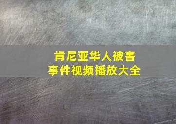 肯尼亚华人被害事件视频播放大全