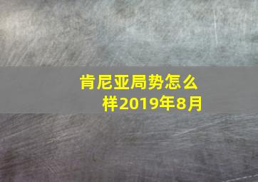 肯尼亚局势怎么样2019年8月