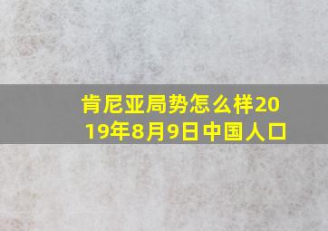 肯尼亚局势怎么样2019年8月9日中国人口