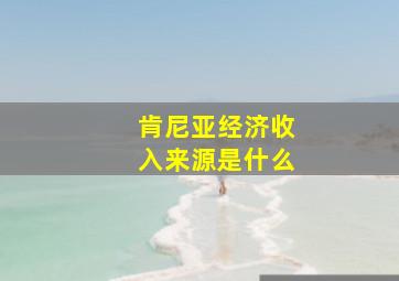 肯尼亚经济收入来源是什么