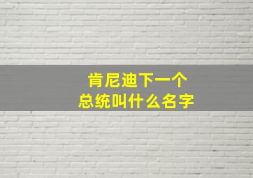 肯尼迪下一个总统叫什么名字