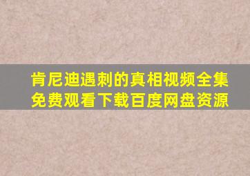 肯尼迪遇刺的真相视频全集免费观看下载百度网盘资源