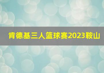 肯德基三人篮球赛2023鞍山