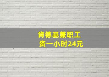 肯德基兼职工资一小时24元