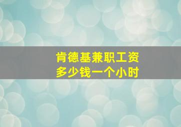 肯德基兼职工资多少钱一个小时