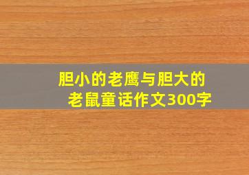 胆小的老鹰与胆大的老鼠童话作文300字