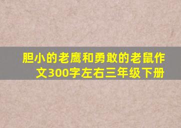 胆小的老鹰和勇敢的老鼠作文300字左右三年级下册