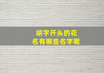 胡字开头的花名有哪些名字呢