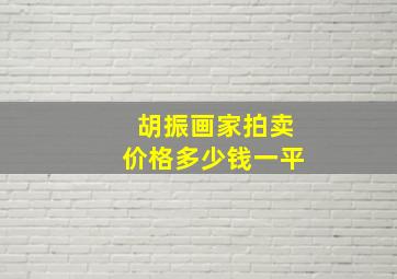 胡振画家拍卖价格多少钱一平