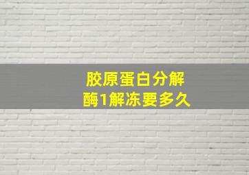 胶原蛋白分解酶1解冻要多久