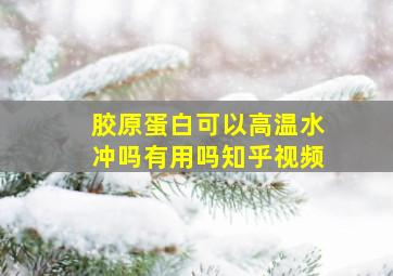 胶原蛋白可以高温水冲吗有用吗知乎视频