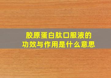 胶原蛋白肽口服液的功效与作用是什么意思