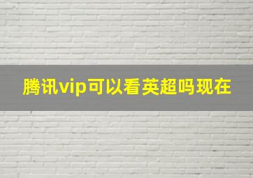 腾讯vip可以看英超吗现在