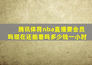 腾讯体育nba直播要会员吗现在还能看吗多少钱一小时