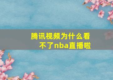 腾讯视频为什么看不了nba直播啦