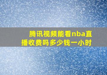 腾讯视频能看nba直播收费吗多少钱一小时