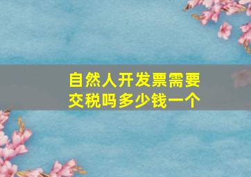 自然人开发票需要交税吗多少钱一个