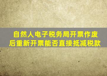 自然人电子税务局开票作废后重新开票能否直接抵减税款