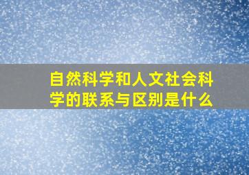 自然科学和人文社会科学的联系与区别是什么