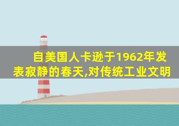 自美国人卡逊于1962年发表寂静的春天,对传统工业文明