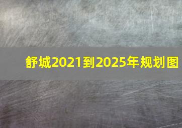 舒城2021到2025年规划图