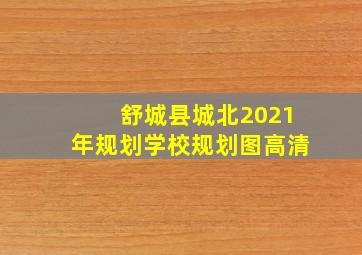 舒城县城北2021年规划学校规划图高清