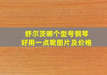 舒尔茨哪个型号钢琴好用一点呢图片及价格