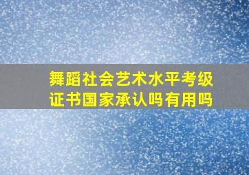 舞蹈社会艺术水平考级证书国家承认吗有用吗