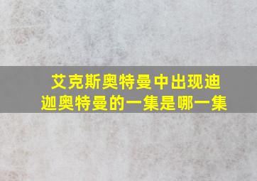 艾克斯奥特曼中出现迪迦奥特曼的一集是哪一集