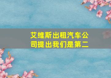 艾维斯出租汽车公司提出我们是第二