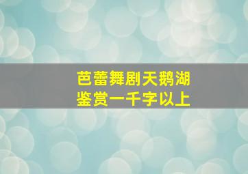 芭蕾舞剧天鹅湖鉴赏一千字以上