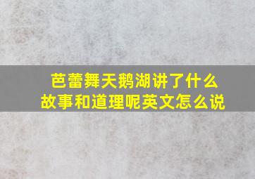 芭蕾舞天鹅湖讲了什么故事和道理呢英文怎么说