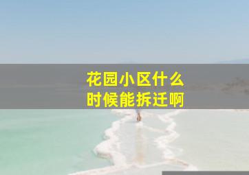 花园小区什么时候能拆迁啊