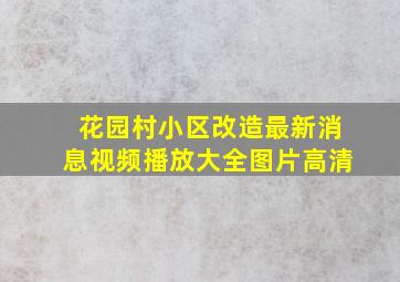 花园村小区改造最新消息视频播放大全图片高清