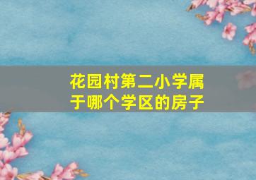 花园村第二小学属于哪个学区的房子