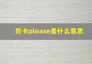 苏卡please是什么意思