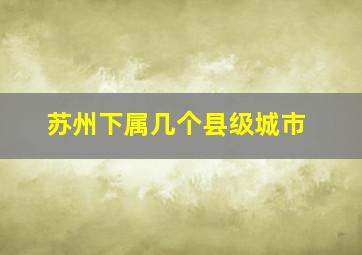 苏州下属几个县级城市