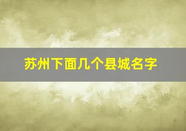 苏州下面几个县城名字