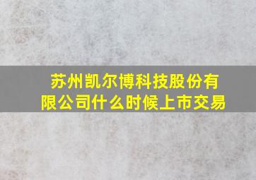 苏州凯尔博科技股份有限公司什么时候上市交易