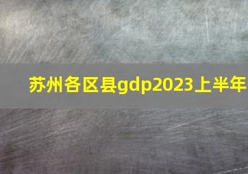 苏州各区县gdp2023上半年