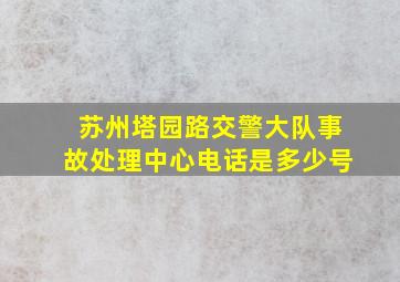 苏州塔园路交警大队事故处理中心电话是多少号