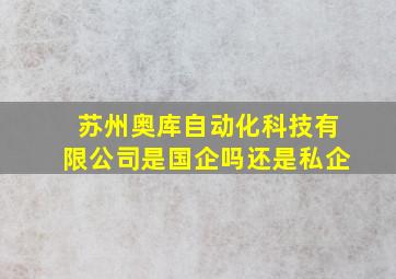 苏州奥库自动化科技有限公司是国企吗还是私企