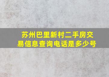 苏州巴里新村二手房交易信息查询电话是多少号