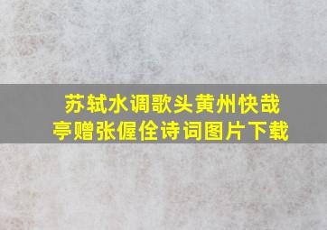 苏轼水调歌头黄州快哉亭赠张偓佺诗词图片下载