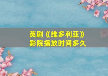 英剧《维多利亚》影院播放时间多久