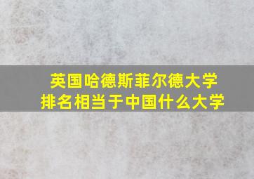 英国哈德斯菲尔德大学排名相当于中国什么大学