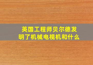 英国工程师贝尔德发明了机械电视机和什么