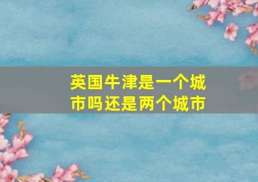 英国牛津是一个城市吗还是两个城市