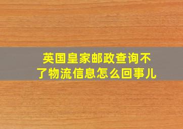 英国皇家邮政查询不了物流信息怎么回事儿