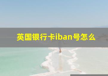 英国银行卡iban号怎么